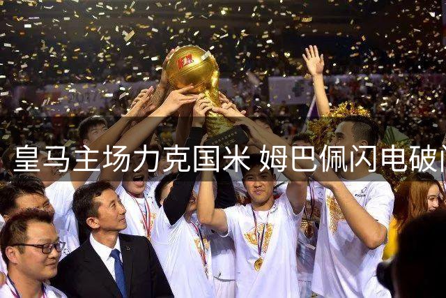皇马主场力克国米 姆巴佩闪电破门